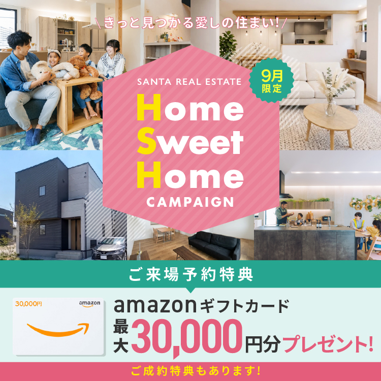 【9月限定】Home Sweet Home キャンペーン アマギフ「最大30,000円分」進呈!&ご成約特典をご用意!!