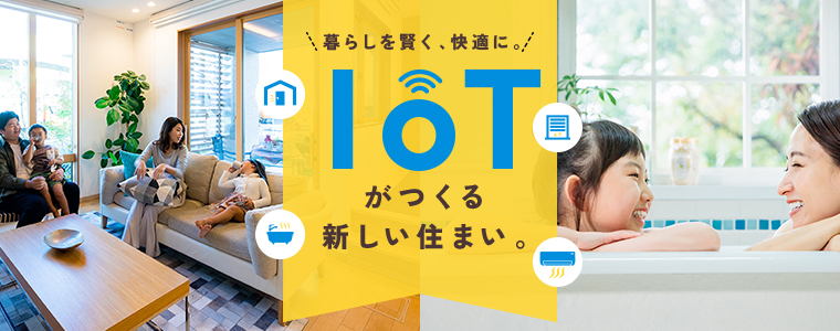 暮らしを賢く、快適に。IoTがつくる新しい住まい。
